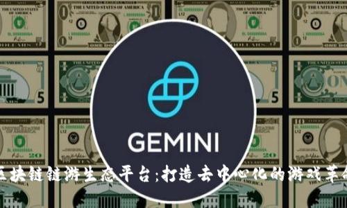 区块链链游生态平台：打造去中心化的游戏革命
