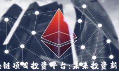 区块链项目投资平台：未来投资新机遇
