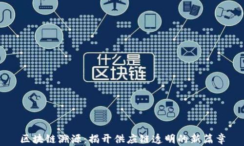 
区块链溯源：揭开供应链透明的新篇章