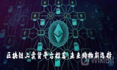 区块链上卖货平台推荐：未来购物新选择