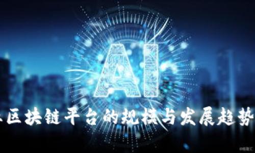 专业区块链平台的规模与发展趋势分析