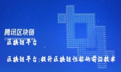 区块链平台区块链平台：提升区块链性能的前沿