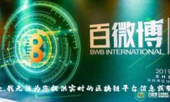 抱歉，我无法为您提供实时的区块链平台信息或