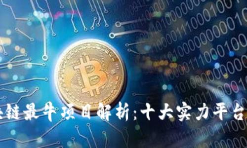 区块链最牛项目解析：十大实力平台推荐