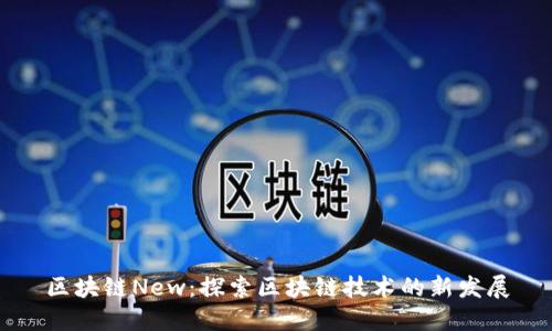 区块链New：探索区块链技术的新发展