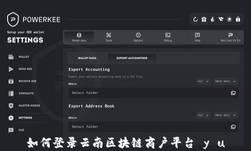 
如何登录云南区块链商户平台 y u