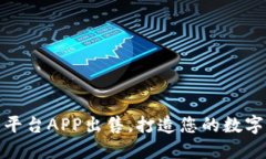 优质区块链交易平台APP出售，打造您的数字货币