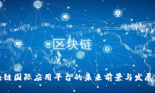 区块链国际应用平台的未来前景与发展战略
