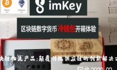 区块链物流产品：颠覆传统供应链的创新解决方