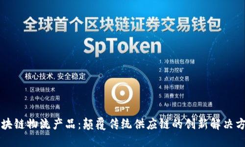 区块链物流产品：颠覆传统供应链的创新解决方案