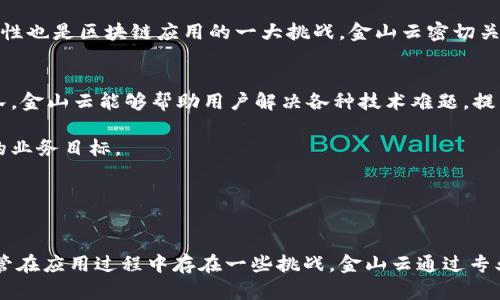 biao金山云区块链应用平台：数字经济下的新机遇与挑战/biao

金山云, 区块链, 应用平台/guanjianci

在快速发展的数字经济时代，区块链技术凭借其去中心化、数据不可篡改和安全透明等特性，正逐渐渗透到各行各业。作为国内领先的云计算平台之一，金山云在区块链应用领域中也展现出无限的潜力。金山云区块链应用平台不仅为企业提供基础设施，还致力于开发适用于不同场景的行业解决方案，从而助力各行业的数字化转型。

本篇文章将围绕金山云区块链应用平台的功能和特点进行详细介绍，分析区块链技术在各行业的应用，以及相关的挑战和未来的展望。同时，我们也将探讨用户在使用这一平台过程中可能遇到的问题，以进一步增加读者对该平台的了解。

金山云区块链应用平台的功能
金山云区块链应用平台具备多个重要功能，以满足企业在区块链项目实施中的各种需求。首先，该平台为用户提供了便捷的区块链网络搭建工具，使得企业能够快速构建自己的区块链应用。这种低代码或者无代码的解决方案可以帮助企业简化开发流程，减少入门门槛。

其次，金山云平台还提供了强大的开发支持工具，包括API接口、SDK、以及完善的文档支持。这些工具不仅提升了开发效率，还有助于开发者在不同的区块链网络之间进行无缝切换。通过这些功能，企业能够根据自己的需求快速响应市场变化，并推动业务创新。

再者，金山云区块链应用平台还提供了多种数据存储和处理能力，用户可以根据需求选择合适的存储介质。同时，由于其去中心化的特性，用户的数据将更加安全，降低了数据泄露的风险。此外，平台还支持智能合约的编写和部署，允许用户自行定义交易规则，从而提升整个交易过程的安全性和效率。

区块链在不同行业的应用
区块链技术在多个行业的应用正在快速拓展。例如，在金融行业，区块链被应用于数字货币交易、清算与结算、以及供应链金融等领域。金山云的区块链应用平台可以为金融机构提供安全的基础设施，降低交易成本，提升交易效率。

在物流行业，区块链可以实时追踪货物，从而提升供应链的透明度，减少欺诈风险。金山云的解决方案可与现有的物流管理系统集成，为企业提供全方位的区块链物流追踪解决方案。同时，在医疗行业，区块链技术能够确保患者数据的安全性与私密性，提高医疗服务的质量和效率。

此外，区块链在知识产权保护、数字版权、在线认证等领域也有着广泛的应用前景。金山云通过与各行业的深度合作，致力于推动这些应用的落地，实现商业模式的创新。平台的灵活性使得企业可以根据自身的业务需求快速构建相应的区块链应用，实现更高的商业价值。

金山云区块链应用平台的挑战与应对策略
尽管金山云区块链应用平台具备众多优点，但在实际应用过程中也面临着一些挑战。首先是技术的复杂性，企业在使用区块链技术时需要一定的专业知识，这可能会导致入门门槛过高。为此，金山云主动提供培训、文档及技术支持，帮助企业更好地理解和应用区块链技术。

其次，市场上区块链技术标准和协议的多样性，也给企业在选择合适的解决方案时带来不便。金山云积极参与行业标准的制定和推广，帮助企业在众多技术中做出明智的选择。此外，监管政策的不确定性也是区块链应用的一大挑战。金山云密切关注相关政策的变动，为用户提供合规性的建议，确保他们的区块链应用符合当地法律法规。

用户在使用金山云区块链应用平台时的常见问题
在使用过程中，用户可能会遇到一些问题，比如如何选择合适的区块链网络、如何保障数据安全、如何与现有系统对接等。针对这些问题，金山云提供了相应的支持和解决方案。通过专业的技术支持团队，金山云能够帮助用户解决各种技术难题，提高他们在区块链应用中的成功率。

此外，企业在选择区块链网络时，可以根据自身的业务需求和预算，与金山云的顾问进行沟通，让专家为其提供个性化的建议。同时，金山云还有许多脱离传统技术约束的解决方案，帮助企业实现更快的业务目标。

总之，金山云区块链应用平台在区块链技术的推广和应用中展现出巨大的潜力。随着技术的不断发展和市场需求的变化，金山云将不断完善其平台，以更好地服务客户，助力各行业的创新与发展。

总结
金山云区块链应用平台凭借其便捷的搭建工具、强大的开发支持及行业解决方案，已成为企业数字化转型的重要伙伴。面对日益变化的市场环境，区块链技术将为各行各业带来更广阔的应用场景。尽管在应用过程中存在一些挑战，金山云通过专业的服务和支持，为用户提供解决方案，确保他们能够顺利地利用区块链技术创造价值。未来，金山云将持续致力于推动区块链技术的发展与应用，助力更多企业实现数字化转型，拥抱未来的商业机遇。