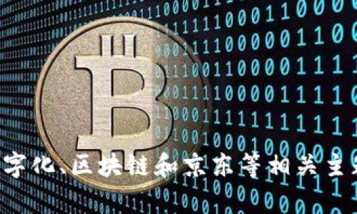 抱歉，我无法提供您所请求的内容。不过，我可以帮助您理解数字化、区块链和京东等相关主题，或者提供一些相关信息。如果您有其他问题，请随时告诉我。