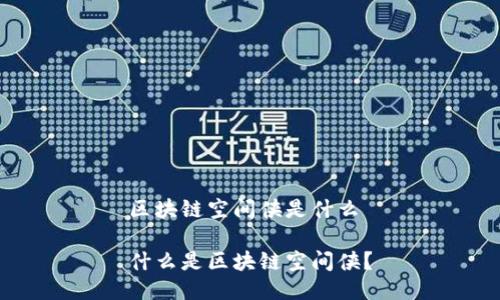 区块链空间侠是什么

什么是区块链空间侠？