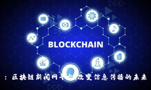 : 区块链新闻网平台：改变信息传播的未来