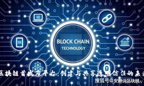 区块链首发布平台：创建与共享透明信任的未来