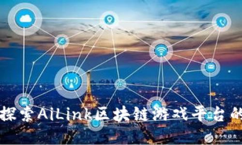 深入探索AiLink区块链游戏平台的未来