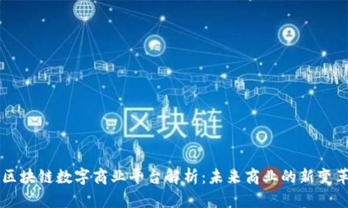 区块链数字商业平台解析：未来商业的新变革