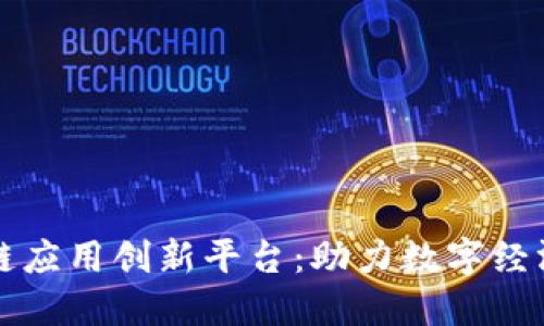 中国区块链应用创新平台：助力数字经济转型升级