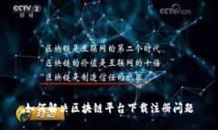 如何解决区块链平台下载注册问题