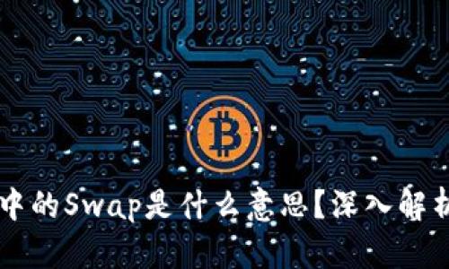 区块链中的Swap是什么意思？深入解析及应用