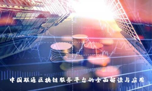 中国联通区块链服务平台的全面解读与应用