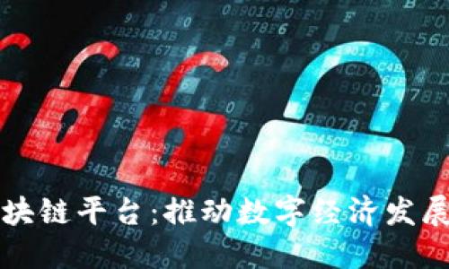 四川云区块链平台：推动数字经济发展的新引擎
