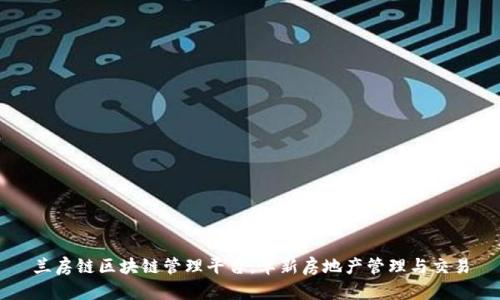 兰房链区块链管理平台：革新房地产管理与交易
