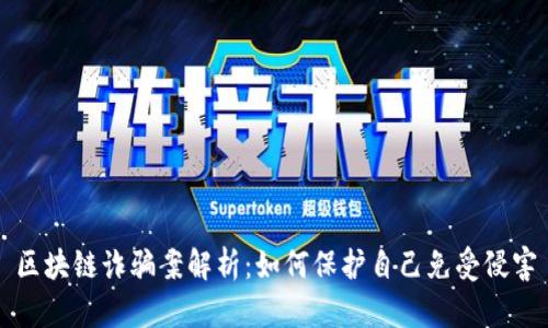 区块链诈骗案解析：如何保护自己免受侵害