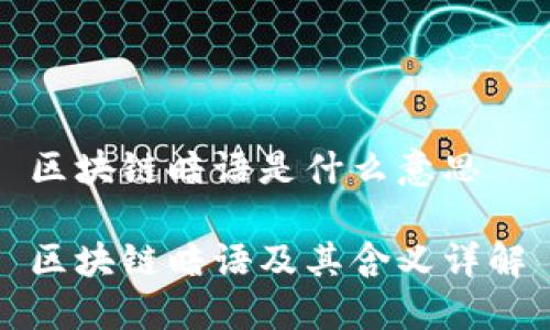 区块链暗语是什么意思

区块链暗语及其含义详解