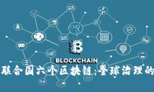 : 探索联合国六个区块链：全球治理的新视角