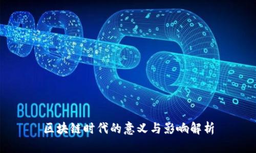 区块链时代的意义与影响解析