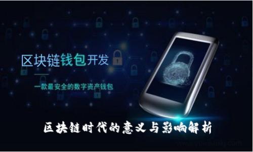 区块链时代的意义与影响解析