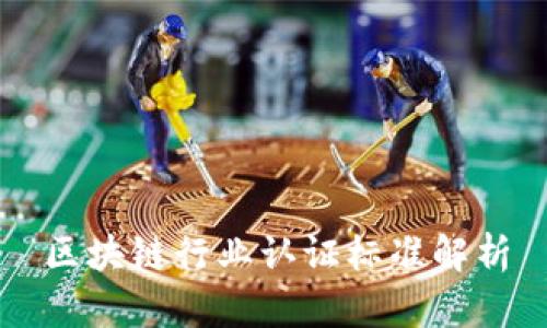 区块链行业认证标准解析