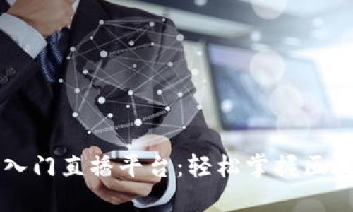 区块链入门直播平台：轻松掌握区块链知识