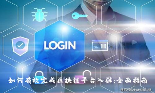 如何有效完成区块链平台入驻：全面指南