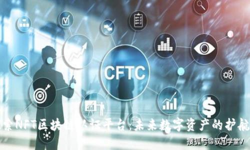 探索NFT区块链认证平台：未来数字资产的护航者