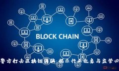 北京警方打击区块链诈骗：揭示行业乱象与监管
