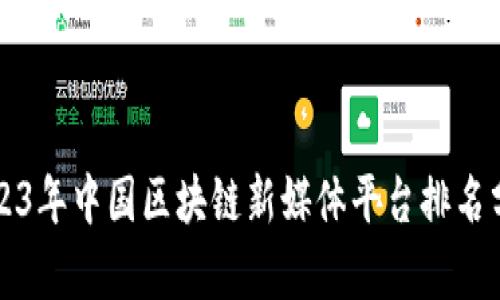 2023年中国区块链新媒体平台排名分析