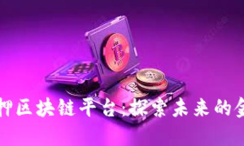全国无抵押区块链平台：探索未来的金融新模式