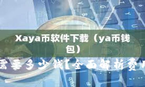 区块链平台搭建需要多少钱？全面解析费用构成与影响因素