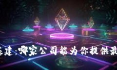 探索区块链基建：哪家公司能为你提供最佳解决