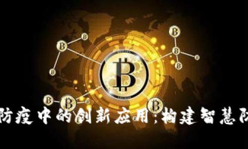 区块链在防疫中的创新应用：构建智慧防疫新生态