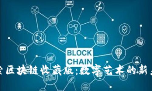 探索区块链收藏版：数字艺术的新未来