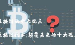 区块链的十大观点区块链技术：颠覆未来的十大