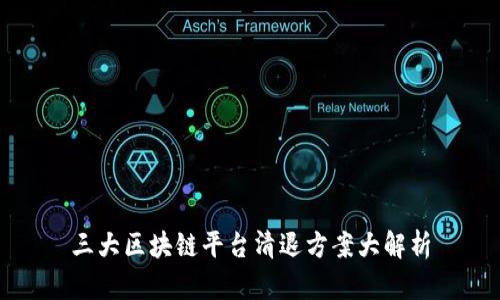 三大区块链平台清退方案大解析