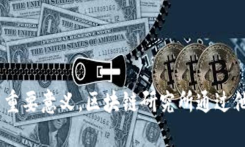 区块链研究所的工作内容详解

在当今数字经济蓬勃发展的背景下，区块链技术作为一种颠覆性的创新，被广泛关注。因此，区块链研究所作为专注于该领域的专业机构，其工作内容变得尤为重要与多元。在这篇文章中，我们将深入探讨区块链研究所的工作内容，重点关注研究、开发、应用、政策指导及行业培训等多个方面。

一、区块链技术研究

区块链研究所的首要任务之一便是进行深入的技术研究。区块链技术本身包含多种关键要素，比如分布式账本技术、加密算法、共识机制等。研究所的科研团队会通过文献调研、技术白皮书的撰写以及实验室实验等多种方式，对这些核心技术进行深入剖析与探索。

在这一过程中，很多研究所会致力于现有的区块链技术。例如，他们可能会研究如何提高区块链的交易速度和处理能力，这对目前一些主流区块链平台的拥堵问题是一个非常具有挑战性的课题。可以想象，若能彻底解决这一问题，将对整个区块链生态产生多么深远的影响！

二、区块链应用开发

除了基础的技术研究，区块链研究所还会参与到应用开发中。这些应用可能涵盖金融、物流、供应链管理、数字版权等多个领域。在金融领域，研究所可能在探索如何利用区块链技术来实现去中心化的金融产品，比如智能合约或去中心化交易平台。在物流与供应链管理领域，他们可能会关注如何利用区块链来追踪商品的来源和流转，从而提升透明度与信任度。

值得一提的是，随着技术的不断进步，越来越多的创业公司和大型企业都开始关注区块链的应用前景，促进了这一领域的快速发展。若研究所能成功开发出一套具有实际应用价值的区块链系统，将在市场上引起多大的震动啊！

三、政策与法规研究

区块链技术的发展不仅仅是技术层面的挑战，还有法律与政策的规范。区块链研究所通常会在政策与法规的研究上投入大量精力。他们会关注各国在区块链技术监管方面的动向，研究如何制定适合的法律框架，以推动技术的健康发展，同时保护用户的权益。

这部分工作尤为关键，因为区块链的去中心化特点使得许多传统法律法规面临调整的需求。例如，如何确保智能合约的法律效力、如何防范数字货币的洗钱风险等，都是研究所需要关注的重要议题。有效的政策指导不仅能够助推区块链技术的发展，更能带来社会的进步，令人期待！

四、行业交流与培训

区块链技术的快速发展促使各行各业需要加速学习与适应。区块链研究所往往还承担着行业交流与培训的责任。他们会定期举办研讨会、讲座，邀请业界专家分享最新的技术动态和市场趋势，以此促进技术与应用的传播。

此外，他们还将为企业提供专业的培训服务，帮助企业提升对区块链技术的认知与应用能力。可以想象，越来越多的企业在研究所的引导下，能够更快地掌握区块链技术，进而推动整个行业的创新与进步，这无疑是令人振奋的！

五、跨界合作与生态建设

单靠一个研究所的力量，往往难以推动区块链技术的全面发展。因此，区块链研究所通常会积极与高校、企业、政府等不同主体进行跨界合作。这种合作不仅能够聚集各方资源与智慧，还能有效提升研究所的影响力与行业地位。

例如，有些研究所与大学联合，开展区块链技术的人才培养项目，为未来的技术发展储备人才；又或是与企业合作，共同开发区块链应用，以实现技术的商业化落地。这种跨界合作的模式，不仅促进了技术的进步，也为生态系统的建设奠定了基础，真是一个双赢的局面！

六、未来发展方向

展望未来，区块链研究所的工作内容将更加丰富多样。在技术不断更新迭代的今天，研究所不仅要关注当前的技术热点，还需前瞻性地洞察未来的发展趋势。例如，人工智能与区块链的结合、量子计算对区块链安全性的影响等，都将是研究所未来需关注的重要领域。

此外，随着全球对区块链技术重视程度的提高，区块链研究所的国际交流与合作也将愈发重要。通过与国际知名科研机构、技术团队的合作，将促进知识的共享与交流，为区块链技术的全球发展贡献力量。

总结

总的来说，区块链研究所的工作内容涵盖了技术研究、应用开发、政策法规分析、行业培训、跨界合作等多个方面。每一项工作都对推动区块链技术的发展与应用具有重要意义。区块链研究所通过他们的专业知识与热情，使这项颠覆性技术能够更好地服务于社会，促进数字经济的健康发展。区块链的未来令人激动不已，让我们拭目以待！