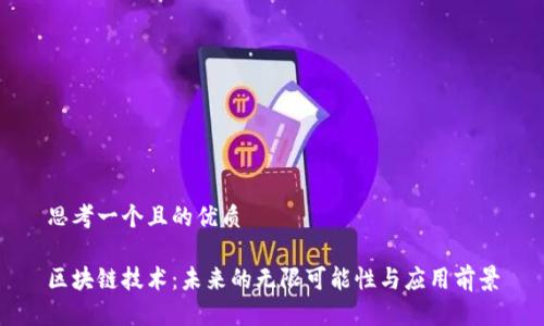 思考一个且的优质

区块链技术：未来的无限可能性与应用前景