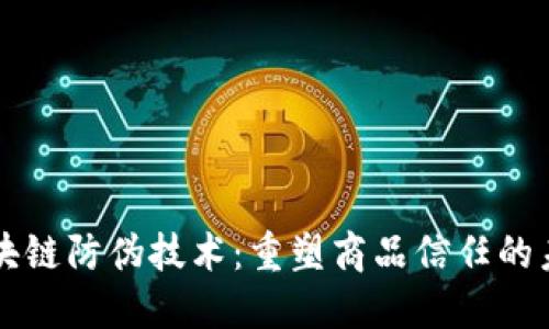 区块链防伪技术：重塑商品信任的未来