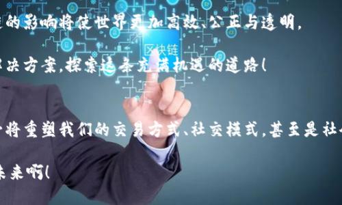 区块链最大特点是什么？探索透明与去中心化的未来

区块链,去中心化,透明性/guanjianci

引言：区块链的崛起
在当今这个数字化时代，科技的发展日新月异，区块链作为一种革命性的技术，正在引发广泛的讨论和关注。区块链最大特点集中在“去中心化”和“透明性”这两个关键点上。可想而知，这样的技术不仅改变了金融领域，也正在悄然改变着我们的生活方式！

去中心化：权力下放的未来
区块链技术最引人注目的特征之一就是去中心化。这一概念意味着在区块链网络中，并没有一个单一的控制者或中央权威。传统的系统往往依赖于中央实体（如银行或政府）来进行交易和保持数据的完整性，而区块链通过分布式网络让所有参与者共同维护数据。这种模式减少了单点故障的风险，同时增强了网络的安全性和可靠性。

去中心化不止是技术上的创新，它更是社会结构的一种新思路！想象一下，传统金融机构需要数天才能处理某些交易，而在区块链上，所有参与者都可以即时查看和验证交易记录，交易几乎可以在几分钟内完成。这种高效性让我们感受到科技的魔力，给我们带来了前所未有的便捷体验！多么令人振奋啊！

透明性：信任的基石
除了去中心化，区块链的另一个显著特点是透明性。每一笔交易都在区块链上记录，所有参与者都可以随时访问这些信息。对于公众来说，这种透明性能够有效减少信息不对称带来的风险，提高系统的信任度。

在许多行业中，透明性都是至关重要的。比如在供应链管理中，消费者可以查看商品从生产到销售的每一个环节，确保其来源的合法性和可追溯性。这种信任机制不仅提升了消费者的满意度，也推动了企业的责任感！

区块链的安全性：加密技术的护航
为了确保数据的安全性，区块链采用了高度复杂的加密技术。每一个新区块都会通过密码学算法与前一个区块相连接，从而形成一个不可篡改的链条。这种技术使得任何人都无法对已经确立的交易记录进行篡改或删除，维护了数据的完整性。

想想看，在这个网络中，即便遭遇黑客攻击，攻击者也无法悄无声息地修改交易记录，这对于任何想要保护自身资产的人来说，都是一种莫大的安心啊！

智能合约：自动化的契约精神
智能合约是区块链技术的又一重要应用，它是一个自我执行的合约程序，合约条款直接写入代码中。当满足特定条件时，智能合约会自动执行。这种自动化的特点降低了人为干预的可能性，增加了效率。

例如，想象你在网上购买一件商品，使用智能合约后，一旦你付款，商品的信息便被自动记录在区块链上，确保售价与真实商品一致。这种系统减少了交易的复杂性，让购物体验变得更加顺畅与愉悦，真是一个美妙的创新！

区块链在各行业中的应用
随着区块链技术的成熟，它已经渗透到各行各业。金融行业的区块链让跨国交易变得更加高效，缩短了资金流动的时间。同时，它还能降低交易费用，让小额交易也能在全球范围内得以实现！

在医疗行业，区块链可以帮助医疗数据的管理和共享，让不同医疗机构能够快速获取患者的历史记录，确保患者得到及时而合适的治疗。这种跨机构的数据共享，极大改善了患者的就医体验，让我们对未来的医疗前景充满期待！

未来展望：区块链的潜力
区块链的未来充满了无限可能！随着技术的不断发展与成熟，区块链有望在更多领域发挥其独特的优势。从金融到供应链，再到政务透明，区块链的影响将使世界更加高效、公正与透明。

当然，区块链技术的应用也面临一些挑战，比如技术的普及程度、法律框架的建立等。但这些困难并不能阻挡前进的步伐，反而激励我们去寻找解决方案，探索这条充满机遇的道路！

结语：区块链的价值重塑
总的来说，区块链的最大特点在于它所赋予的去中心化和透明的特性，这不仅仅是技术上的创新，更是对传统社会结构的挑战。未来的区块链，必将重塑我们的交易方式、社交模式，甚至是社会运行的基本逻辑！

随着人们对这种新兴技术的认知不断加深，区块链的未来将更加辉煌。让我们共同期待这场数字技术革命带来的美好明天吧！多么令人期待的未来啊！