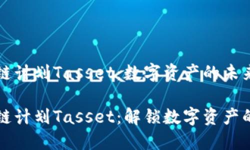 区块链计划Tasset：数字资产的未来之窗

区块链计划Tasset：解锁数字资产的潜力